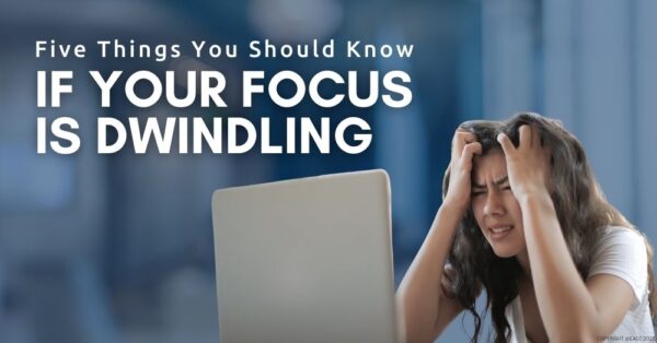 Five Things You Should Know If Your Focus is Dwindling